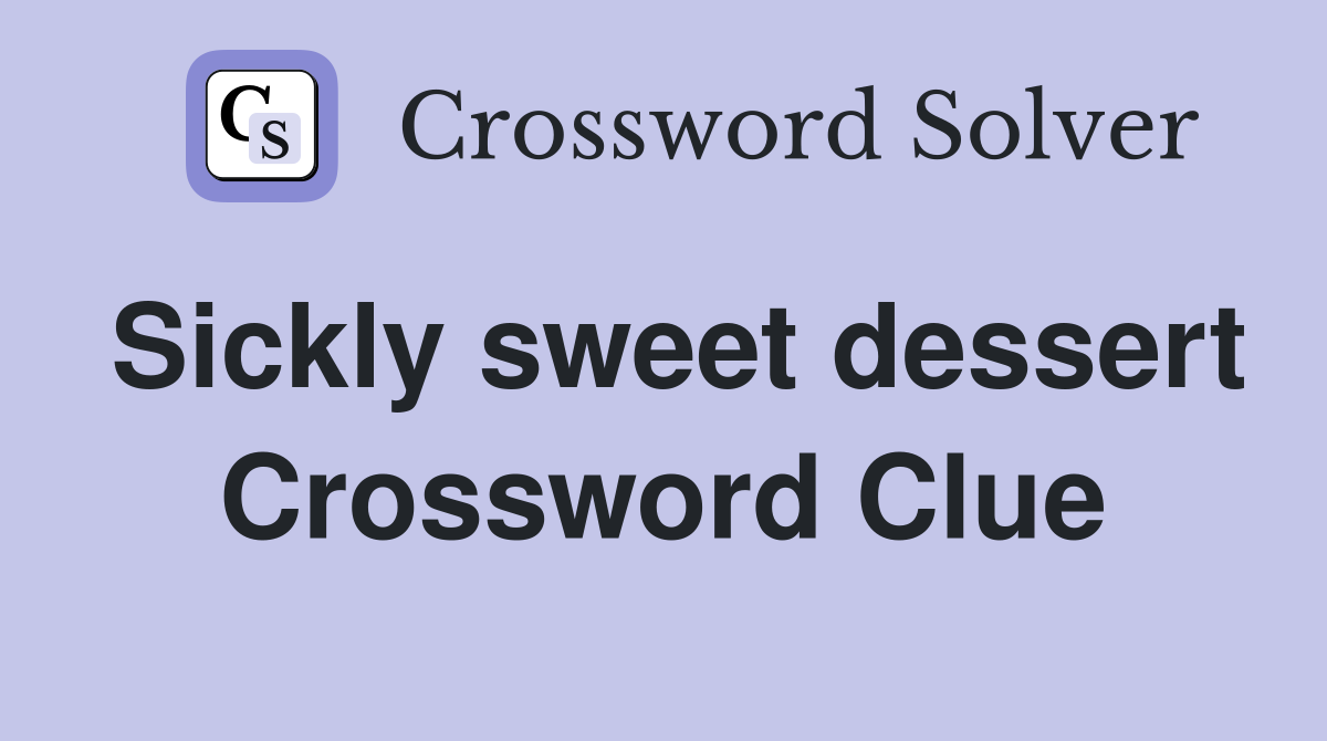 Sickly sweet dessert Crossword Clue Answers Crossword Solver